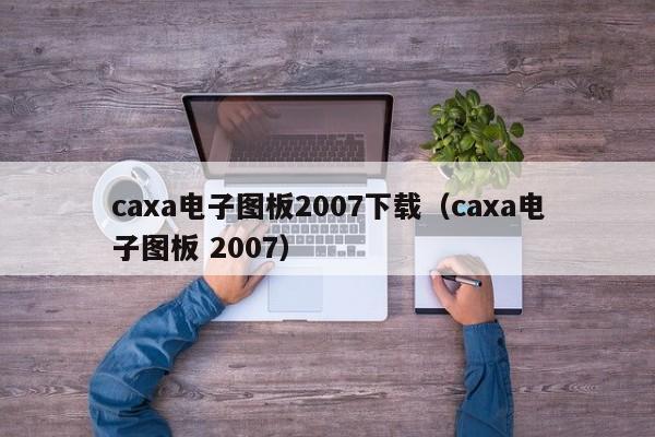 caxa电子图板2007下载（caxa电子图板 2007）