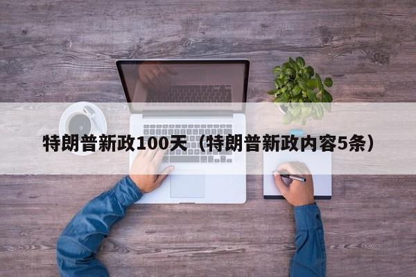 特朗普新政100天（特朗普新政内容5条）