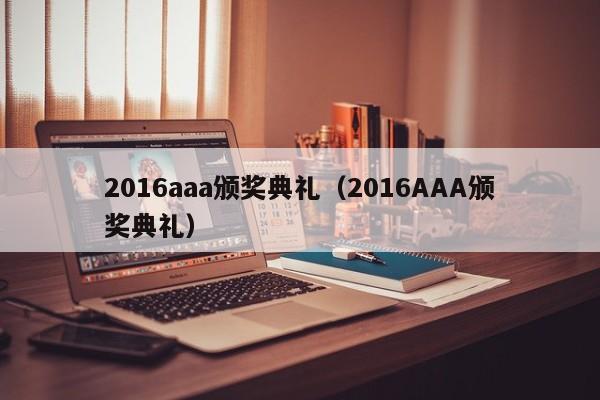 2016aaa颁奖典礼（2016AAA颁奖典礼）