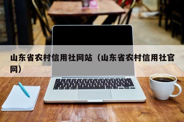 山东省农村信用社网站（山东省农村信用社官网）