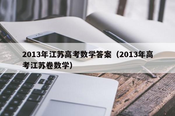 2013年江苏高考数学答案（2013年高考江苏卷数学）