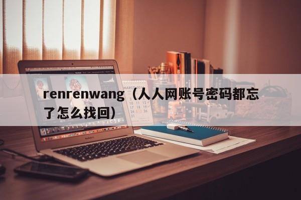 renrenwang（人人网账号密码都忘了怎么找回）