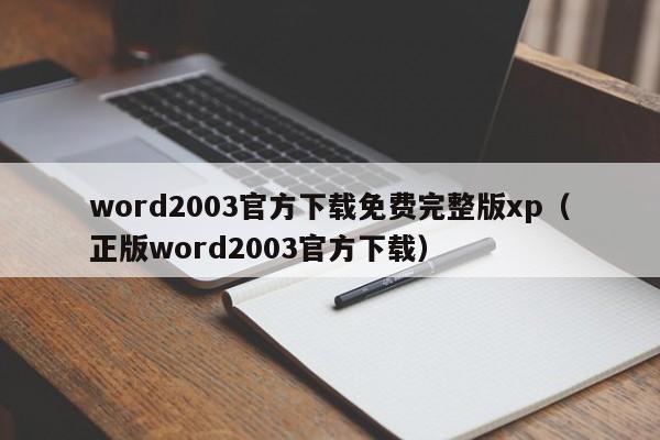 word2003官方下载免费完整版xp（正版word2003官方下载）