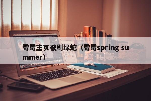 霉霉主页被刷绿蛇（霉霉spring summer）