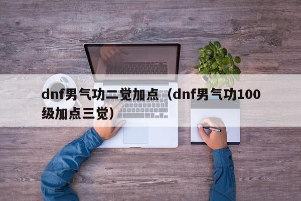 dnf男气功二觉加点（dnf男气功100级加点三觉）