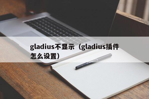 gladius不显示（gladius插件怎么设置）