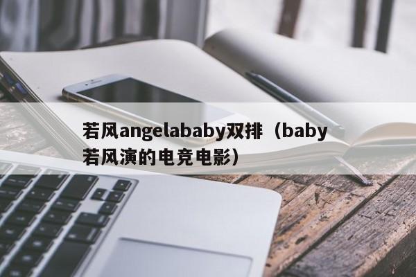 若风angelababy双排（baby 若风演的电竞电影）