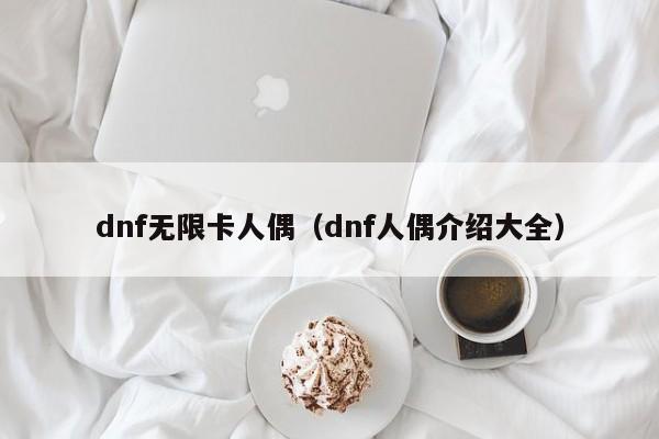 dnf无限卡人偶（dnf人偶介绍大全）