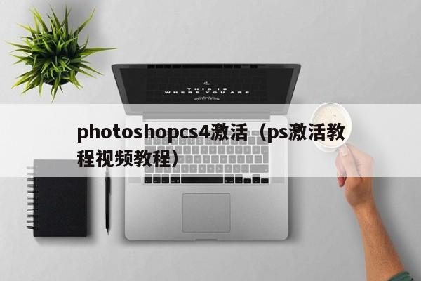 photoshopcs4激活（ps激活教程视频教程）