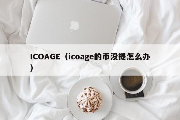 ICOAGE（icoage的币没提怎么办）