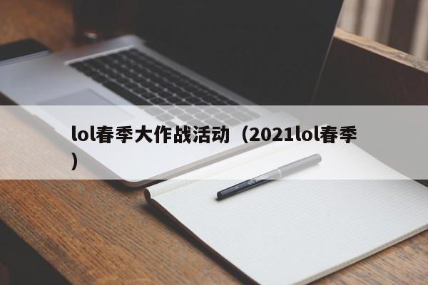 lol春季大作战活动（2021lol春季）