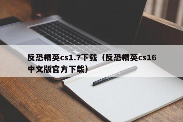 反恐精英cs1.7下载（反恐精英cs16中文版官方下载）