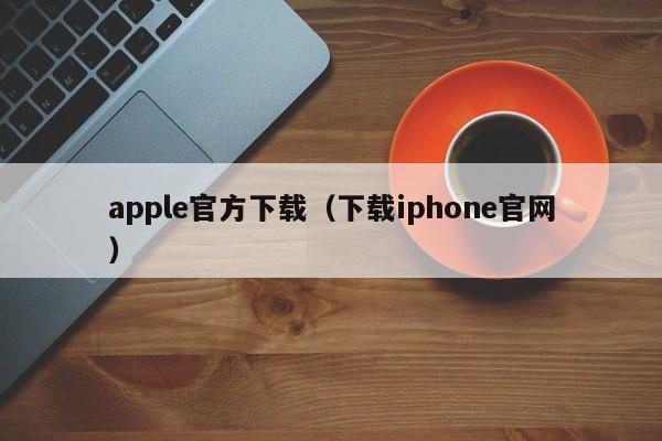 apple官方下载（下载iphone官网）