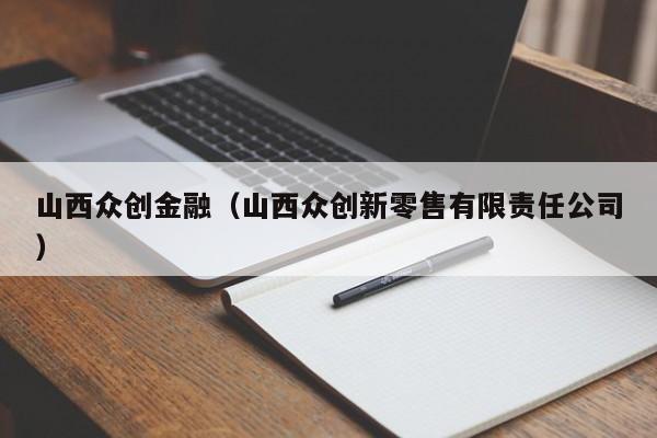 山西众创金融（山西众创新零售有限责任公司）