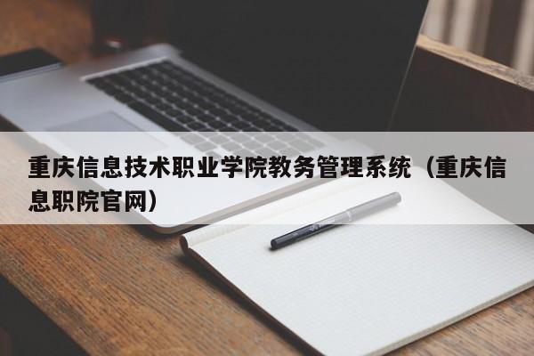 重庆信息技术职业学院教务管理系统（重庆信息职院官网）