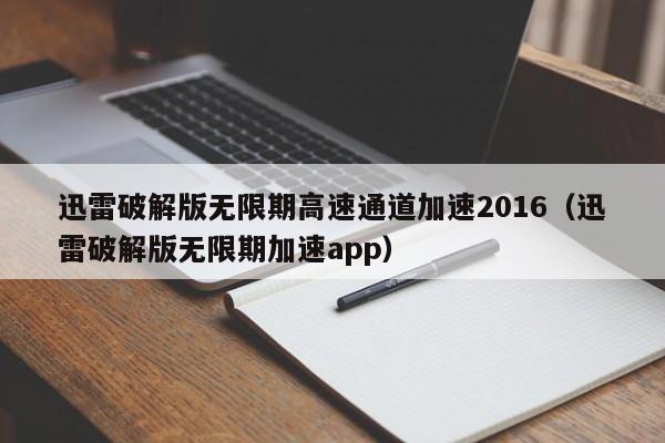 迅雷破解版无限期高速通道加速2016（迅雷破解版无限期加速app）