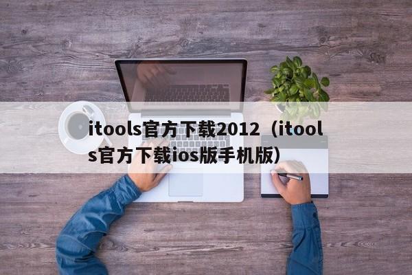 itools官方下载2012（itools官方下载ios版手机版）