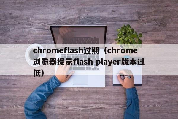 chromeflash过期（chrome浏览器提示flash player版本过低）