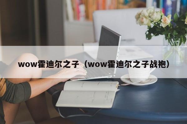 wow霍迪尔之子（wow霍迪尔之子战袍）