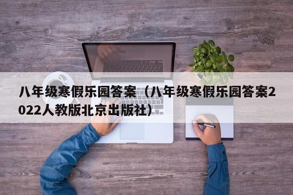 八年级寒假乐园答案（八年级寒假乐园答案2022人教版北京出版社）