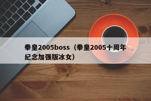 拳皇2005boss（拳皇2005十周年纪念加强版冰女）