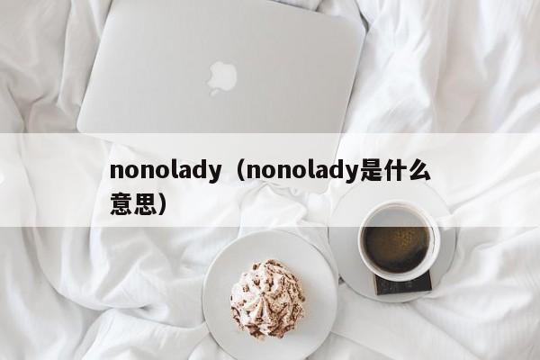 nonolady（nonolady是什么意思）