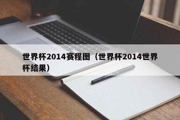 世界杯2014赛程图（世界杯2014世界杯结果）