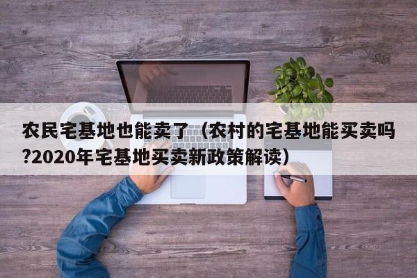 农民宅基地也能卖了（农村的宅基地能买卖吗?2020年宅基地买卖新政策解读）