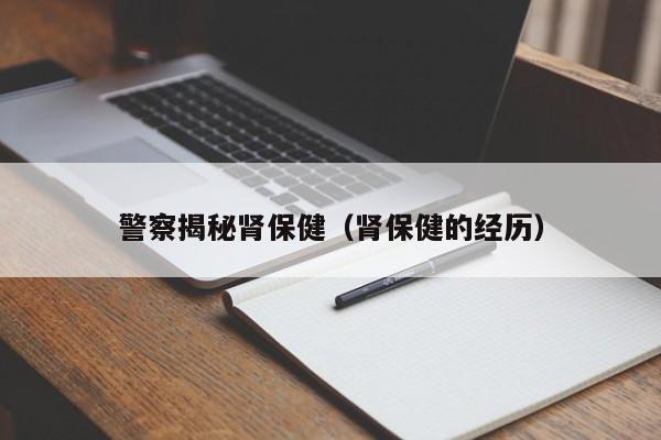 警察揭秘肾保健（肾保健的经历）