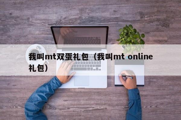 我叫mt双蛋礼包（我叫mt online礼包）