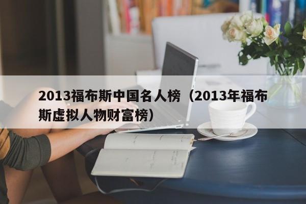 2013福布斯中国名人榜（2013年福布斯虚拟人物财富榜）