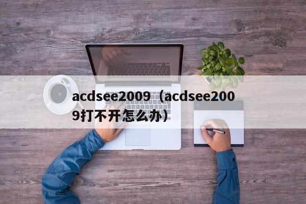 acdsee2009（acdsee2009打不开怎么办）