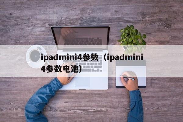 ipadmini4参数（ipadmini4参数电池）