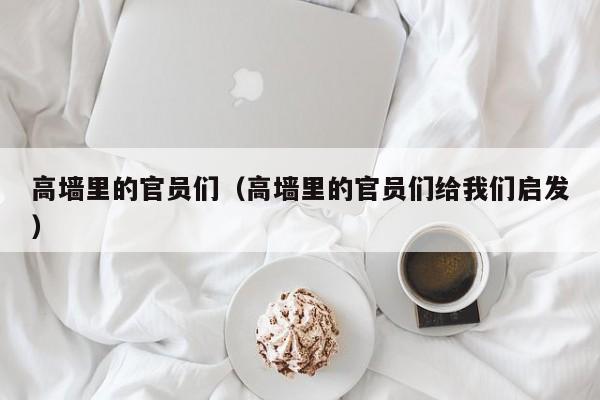 高墙里的官员们（高墙里的官员们给我们启发）