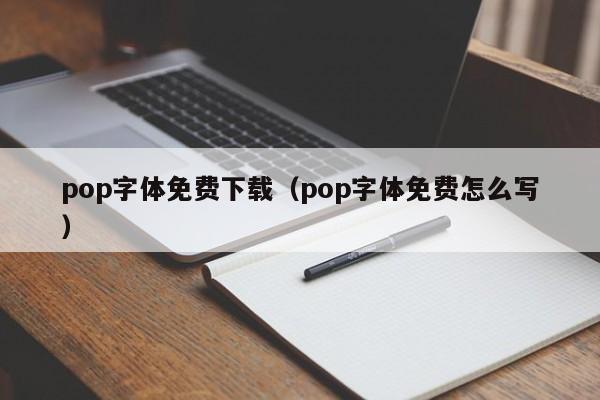 pop字体免费下载（pop字体免费怎么写）