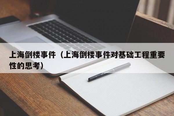 上海倒楼事件（上海倒楼事件对基础工程重要性的思考）