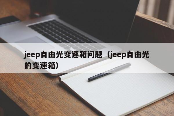 jeep自由光变速箱问题（jeep自由光的变速箱）