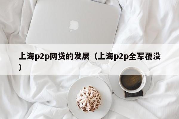 上海p2p网贷的发展（上海p2p全军覆没）