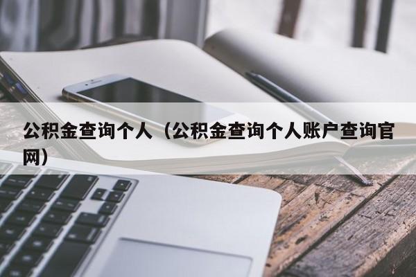 公积金查询个人（公积金查询个人账户查询官网）