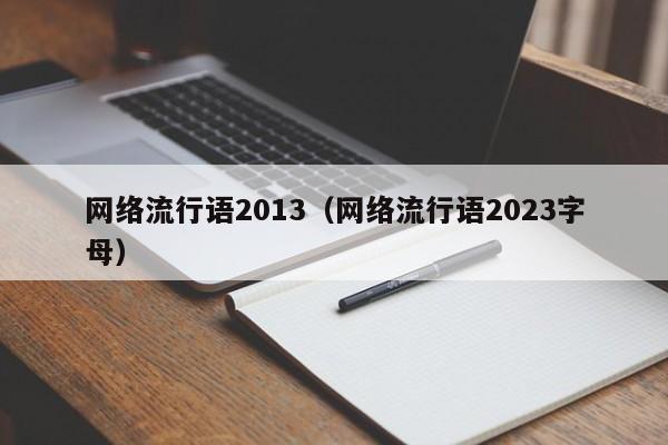 网络流行语2013（网络流行语2023字母）