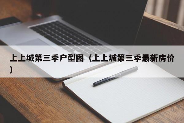 上上城第三季户型图（上上城第三季最新房价）