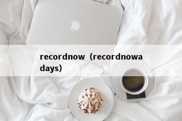 recordnow（recordnowadays）