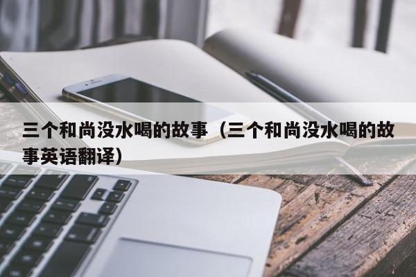 三个和尚没水喝的故事（三个和尚没水喝的故事英语翻译）