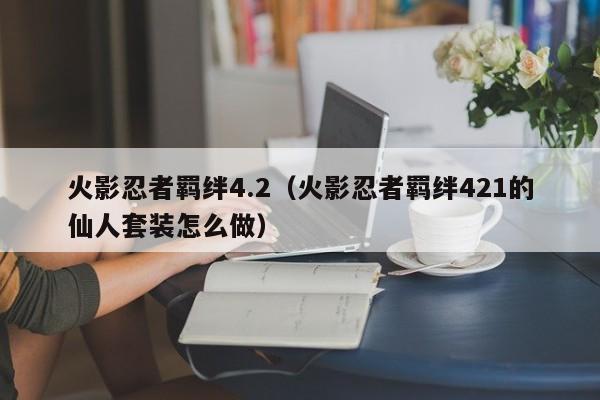 火影忍者羁绊4.2（火影忍者羁绊421的仙人套装怎么做）