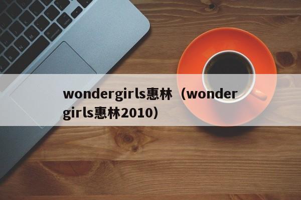 wondergirls惠林（wondergirls惠林2010）