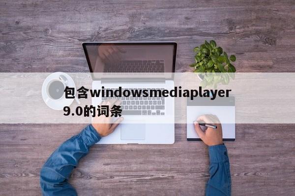 包含windowsmediaplayer9.0的词条