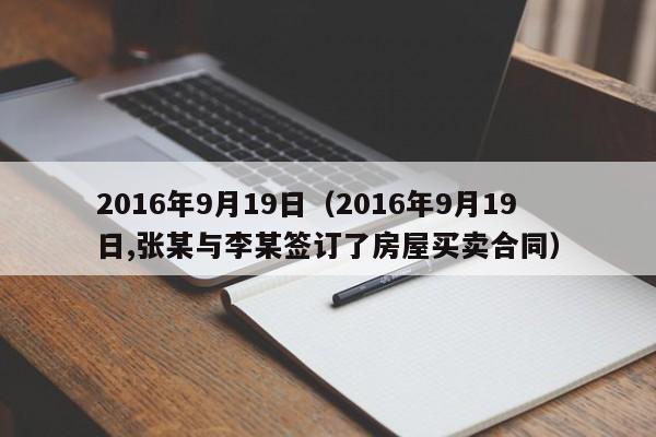 2016年9月19日（2016年9月19日,张某与李某签订了房屋买卖合同）