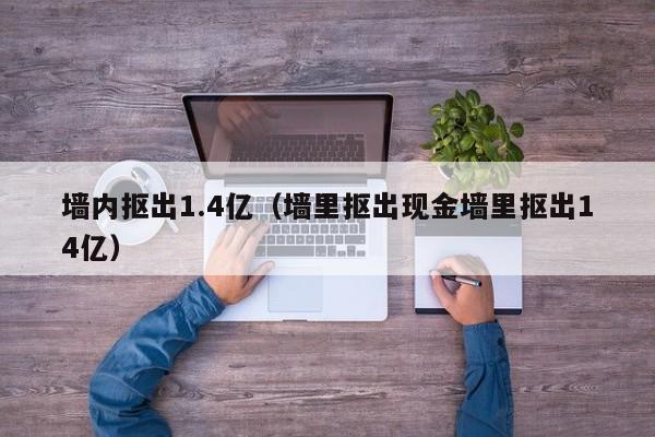 墙内抠出1.4亿（墙里抠出现金墙里抠出14亿）