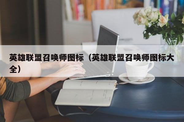 英雄联盟召唤师图标（英雄联盟召唤师图标大全）