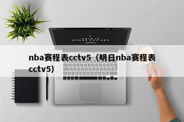 nba赛程表cctv5（明日nba赛程表cctv5）